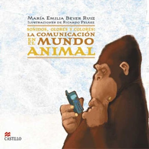 Sonidos, Olores y Colores - la Comunicacion en el Mundo Animal