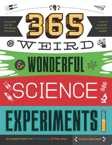 365 Weird and Wonderful Science Experiments